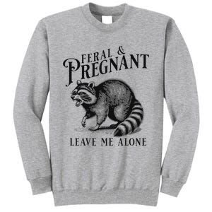 Feral And Pregnant Leave Me Alone Funny Pregnancy Humor Tall Sweatshirt