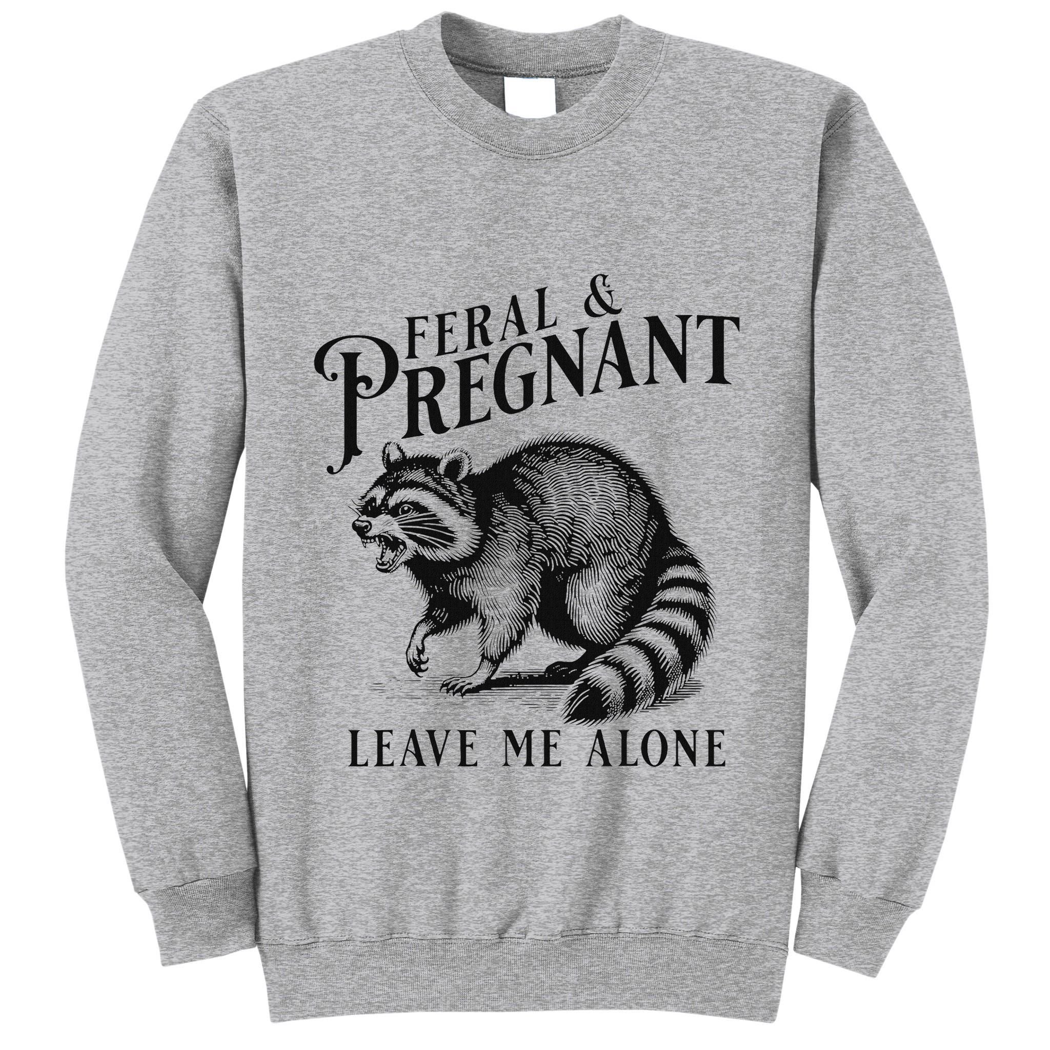 Feral And Pregnant Leave Me Alone Funny Pregnancy Humor Tall Sweatshirt