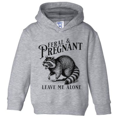 Feral And Pregnant Leave Me Alone Funny Pregnancy Humor Toddler Hoodie