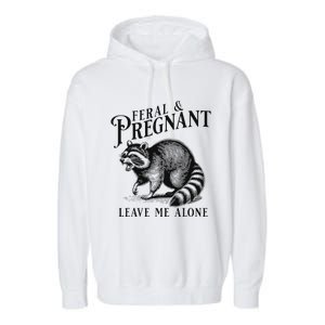 Feral And Pregnant Leave Me Alone Funny Pregnancy Humor Garment-Dyed Fleece Hoodie