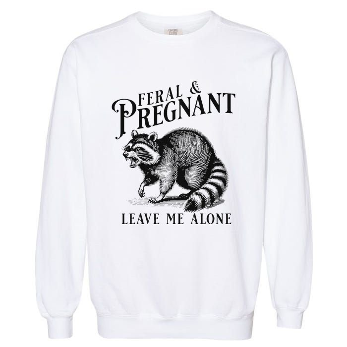 Feral And Pregnant Leave Me Alone Funny Pregnancy Humor Garment-Dyed Sweatshirt