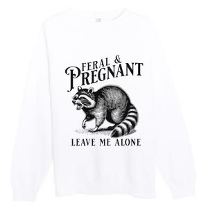 Feral And Pregnant Leave Me Alone Funny Pregnancy Humor Premium Crewneck Sweatshirt