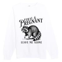 Feral And Pregnant Leave Me Alone Funny Pregnancy Humor Premium Crewneck Sweatshirt