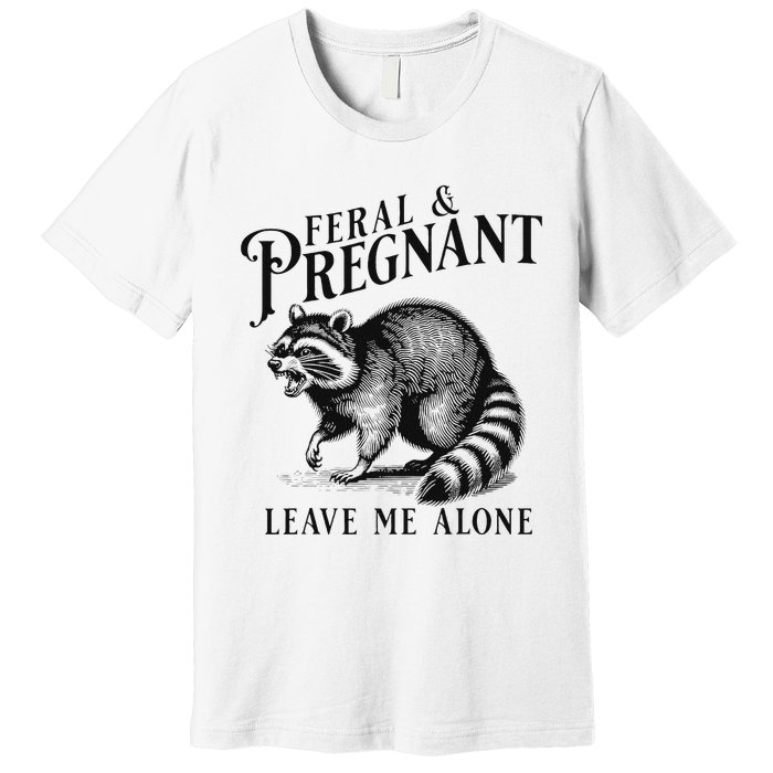 Feral And Pregnant Leave Me Alone Funny Pregnancy Humor Premium T-Shirt