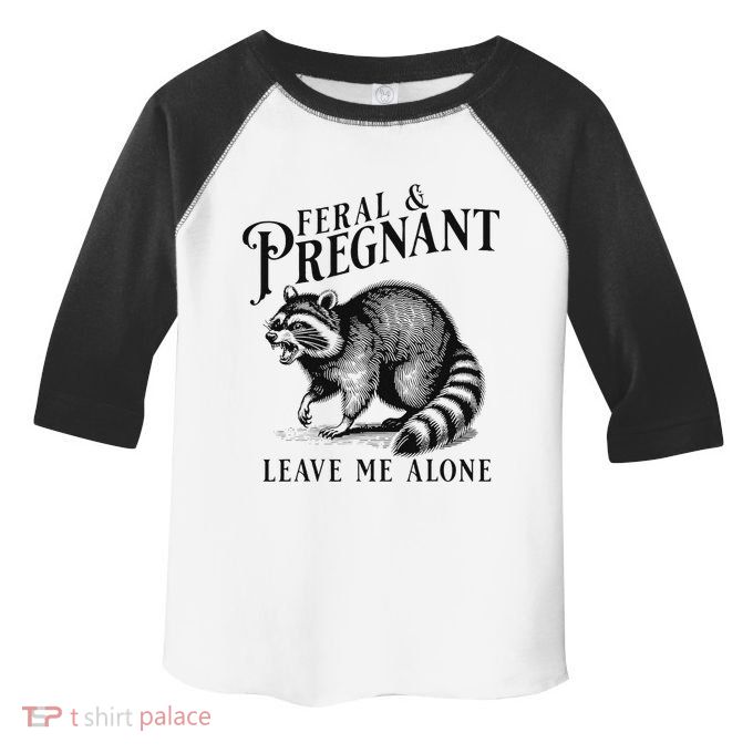 Feral And Pregnant Leave Me Alone Funny Pregnancy Humor Toddler Fine Jersey T-Shirt