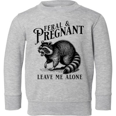 Feral And Pregnant Leave Me Alone Funny Pregnancy Humor Toddler Sweatshirt