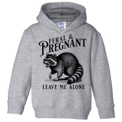 Feral And Pregnant Leave Me Alone Funny Pregnancy Humor Toddler Hoodie
