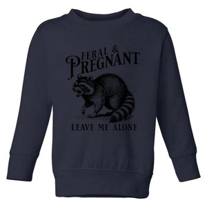 Feral And Pregnant Leave Me Alone Funny Pregnancy Humor Toddler Sweatshirt