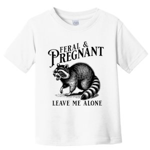 Feral And Pregnant Leave Me Alone Funny Pregnancy Humor Toddler T-Shirt