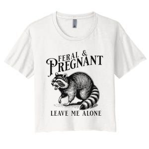 Feral And Pregnant Leave Me Alone Funny Pregnancy Humor Women's Crop Top Tee