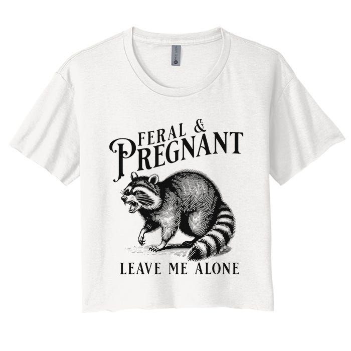 Feral And Pregnant Leave Me Alone Funny Pregnancy Humor Women's Crop Top Tee