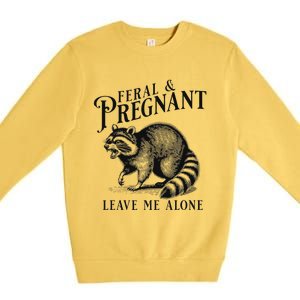 Feral And Pregnant Leave Me Alone Premium Crewneck Sweatshirt