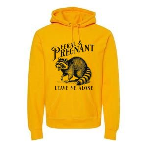 Feral And Pregnant Leave Me Alone Premium Hoodie