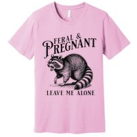 Feral And Pregnant Leave Me Alone Premium T-Shirt