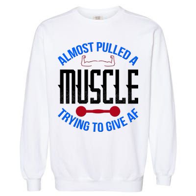 Funny Almost Pulled A Muscle Trying To Give A AF Garment-Dyed Sweatshirt