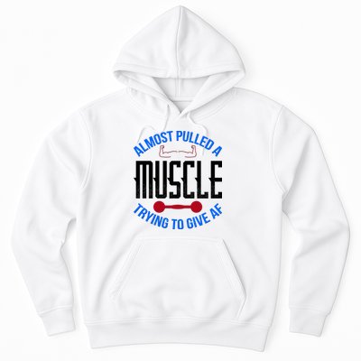 Funny Almost Pulled A Muscle Trying To Give A AF Hoodie