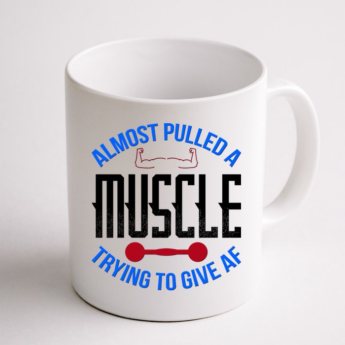 Funny Almost Pulled A Muscle Trying To Give A AF Mug