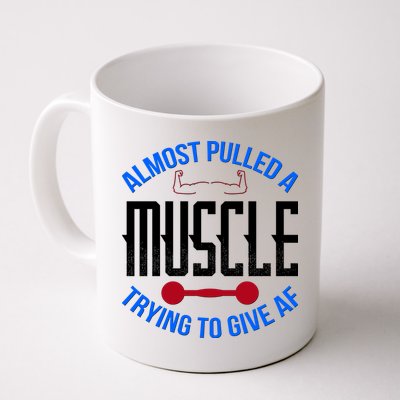 Funny Almost Pulled A Muscle Trying To Give A AF Mug