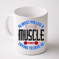 Funny Almost Pulled A Muscle Trying To Give A AF Mug