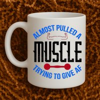 Funny Almost Pulled A Muscle Trying To Give A AF Mug