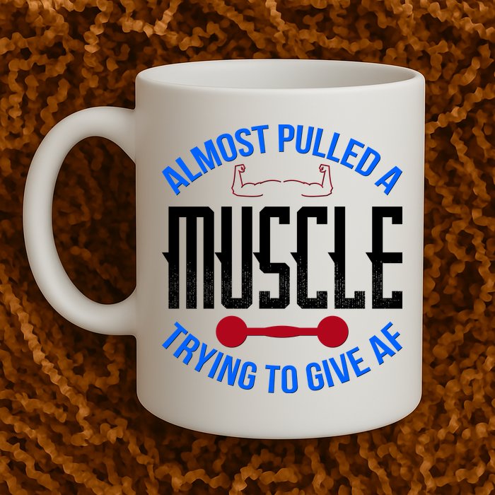 Funny Almost Pulled A Muscle Trying To Give A AF Mug