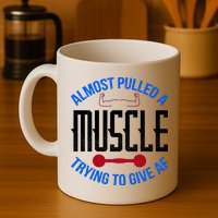 Funny Almost Pulled A Muscle Trying To Give A AF Mug