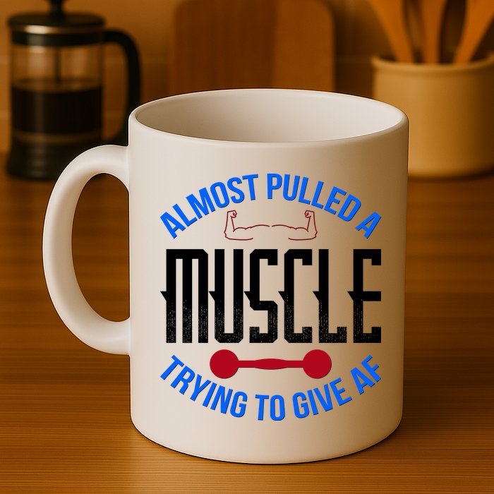 Funny Almost Pulled A Muscle Trying To Give A AF Mug