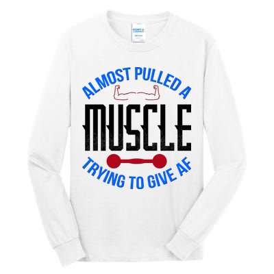 Funny Almost Pulled A Muscle Trying To Give A AF Tall Long Sleeve T-Shirt