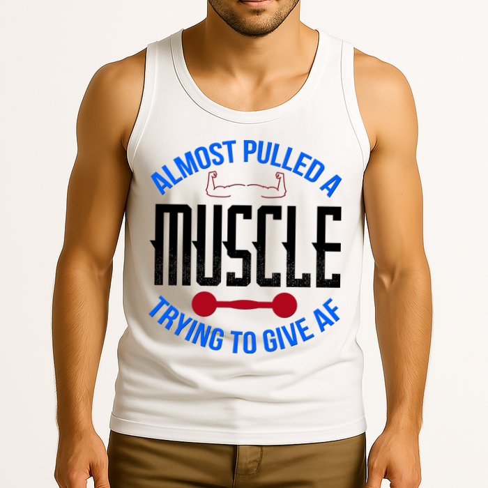 Funny Almost Pulled A Muscle Trying To Give A AF Tank Top