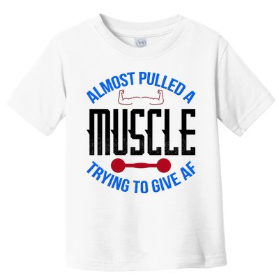 Funny Almost Pulled A Muscle Trying To Give A AF Toddler T-Shirt