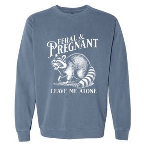 Feral And Pregnant Leave Me Alone Funny Pregnancy Humor Garment-Dyed Sweatshirt