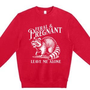 Feral And Pregnant Leave Me Alone Funny Pregnancy Humor Premium Crewneck Sweatshirt