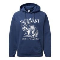 Feral And Pregnant Leave Me Alone Funny Pregnancy Humor Performance Fleece Hoodie