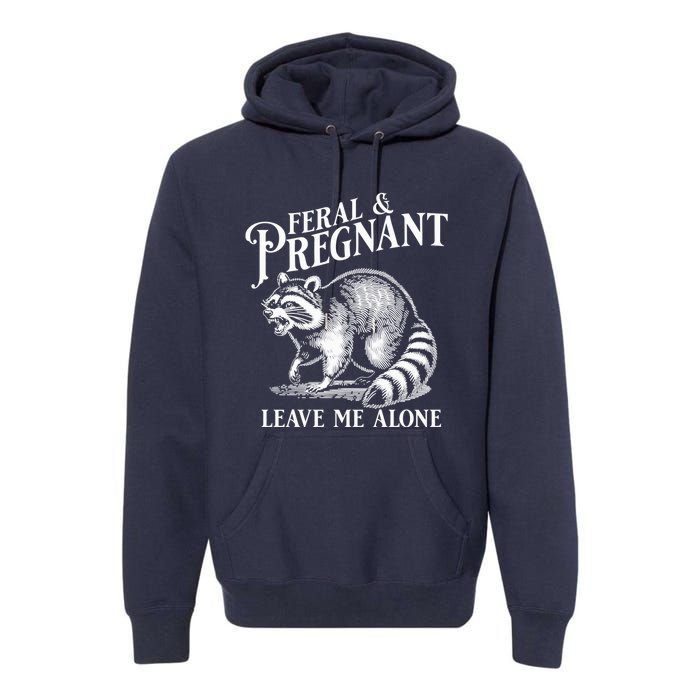 Feral And Pregnant Leave Me Alone Funny Pregnancy Humor Premium Hoodie