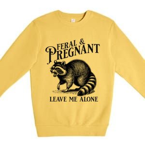 Feral And Pregnant Leave Me Alone Funny Pregnancy Humor Premium Crewneck Sweatshirt