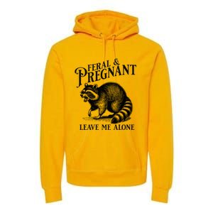 Feral And Pregnant Leave Me Alone Funny Pregnancy Humor Premium Hoodie