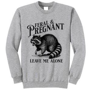 Feral And Pregnant Leave Me Alone Funny Pregnancy Humor Tall Sweatshirt