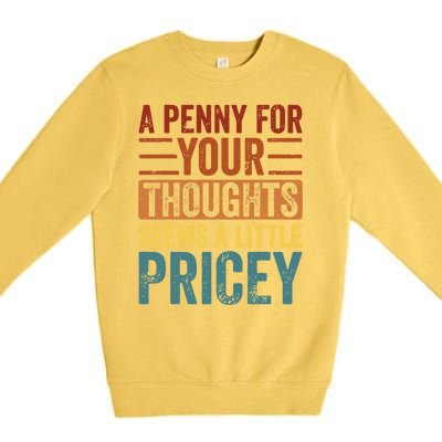 Funny A Penny For Your Thoughts Seems A Little Pricey Sarcastic Joke Premium Crewneck Sweatshirt