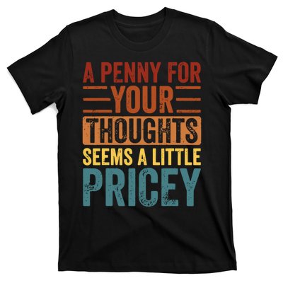 Funny A Penny For Your Thoughts Seems A Little Pricey Sarcastic Joke T-Shirt