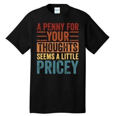 Funny A Penny For Your Thoughts Seems A Little Pricey Sarcastic Joke Tall T-Shirt