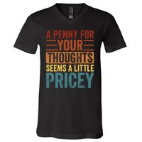 Funny A Penny For Your Thoughts Seems A Little Pricey Sarcastic Joke V-Neck T-Shirt