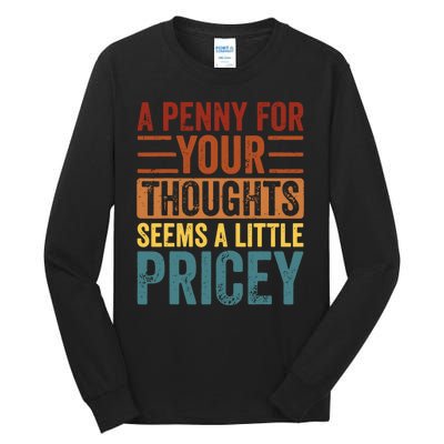 Funny A Penny For Your Thoughts Seems A Little Pricey Sarcastic Joke Tall Long Sleeve T-Shirt