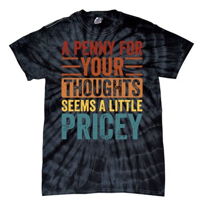 Funny A Penny For Your Thoughts Seems A Little Pricey Sarcastic Joke Tie-Dye T-Shirt