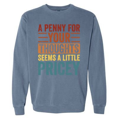 Funny A Penny For Your Thoughts Seems A Little Pricey Sarcastic Joke Garment-Dyed Sweatshirt