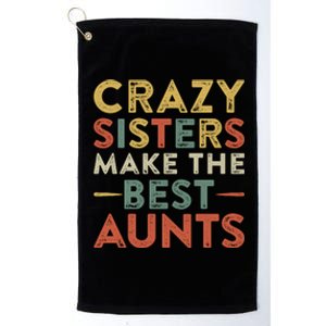 Funny Aunt Quote Crazy Sisters Make The Best Aunts Cool Gift Platinum Collection Golf Towel