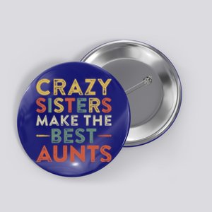 Funny Aunt Quote Crazy Sisters Make The Best Aunts Cool Gift Button