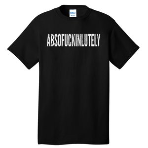 Funny Absofuckinlutely Quotes Saying Tall T-Shirt