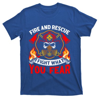 Fire And Rescue I Fight What You Fear Firefighter Fire Meaningful Gift T-Shirt