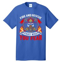 Fire And Rescue I Fight What You Fear Firefighter Fire Meaningful Gift Tall T-Shirt