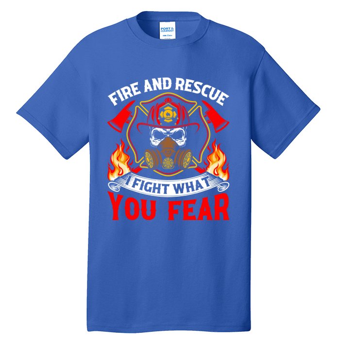 Fire And Rescue I Fight What You Fear Firefighter Fire Meaningful Gift Tall T-Shirt